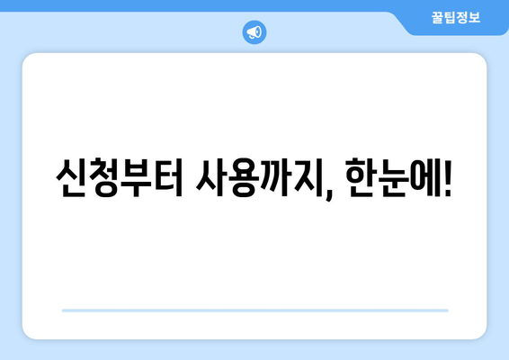 신청부터 사용까지, 한눈에!