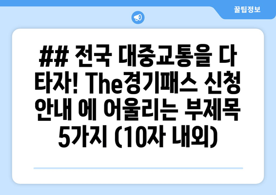 ## 전국 대중교통을 다 타자! The경기패스 신청 안내 에 어울리는 부제목 5가지 (10자 내외)