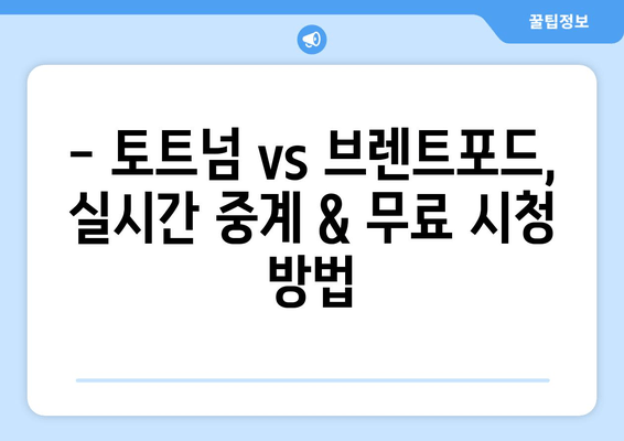 토트넘 vs 브렌트포드 실시간 중계 & 무료 시청 꿀팁 | 축구 경기 하이라이트 & 분석