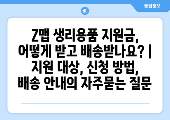 Z맵 생리용품 지원금, 어떻게 받고 배송받나요? | 지원 대상, 신청 방법, 배송 안내