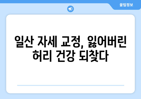 일산 자세 교정 후기| 허리 통증 완화부터 재활까지, 내 몸을 되찾은 경험 | 일산, 자세 교정, 허리 통증, 재활, 후기