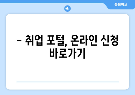 - 취업 포털, 온라인 신청 바로가기