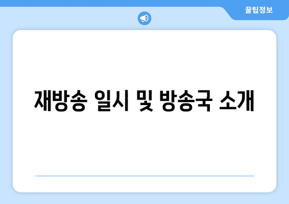 재방송 일시 및 방송국 소개