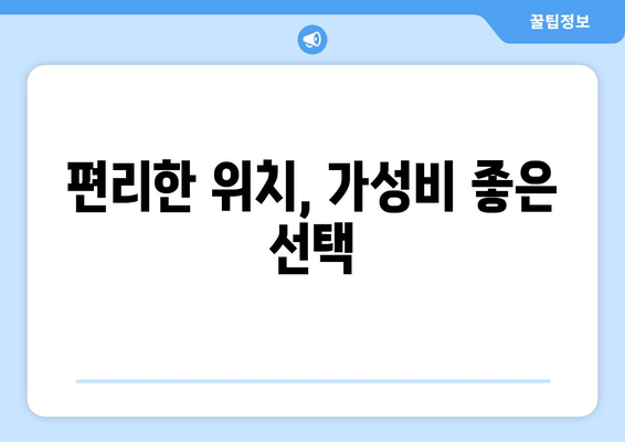 편리한 위치, 가성비 좋은 선택