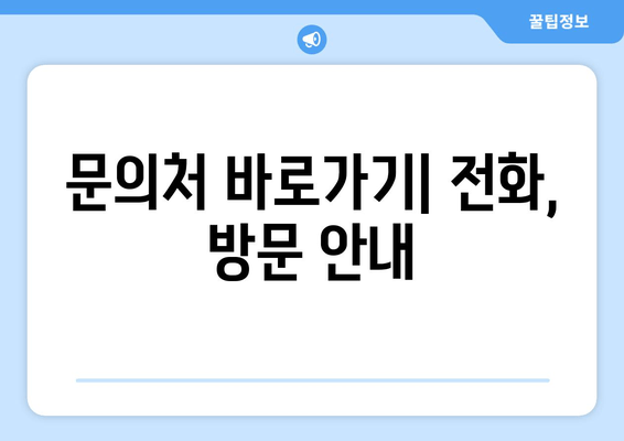 문의처 바로가기| 전화, 방문 안내