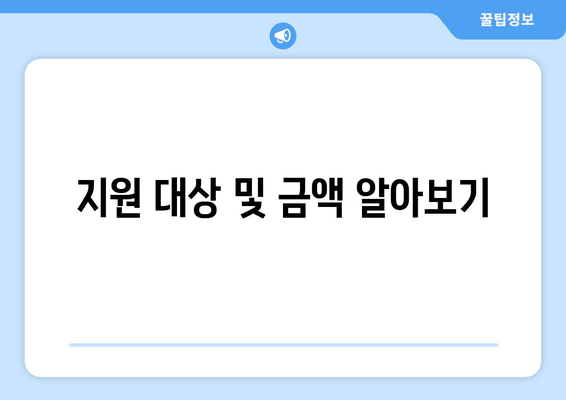 지원 대상 및 금액 알아보기