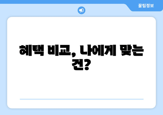 혜택 비교, 나에게 맞는 건?