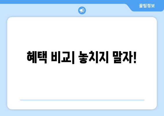 혜택 비교| 놓치지 말자!