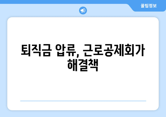 퇴직금 지킴이 통장 압류 방지| 근로공제회 해결책 마련 | 압류 위험, 퇴직금 보호, 법률 정보