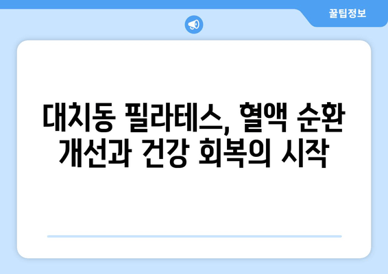 대치동 필라테스| 올바른 자세 교정으로 혈액 순환 개선하고 건강 되찾기 | 자세 교정, 혈액 순환, 필라테스, 대치동