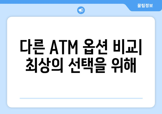 다른 ATM 옵션 비교| 최상의 선택을 위해