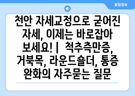 천안 자세교정으로 굳어진 자세, 이제는 바로잡아 보세요! |  척추측만증, 거북목, 라운드숄더, 통증 완화