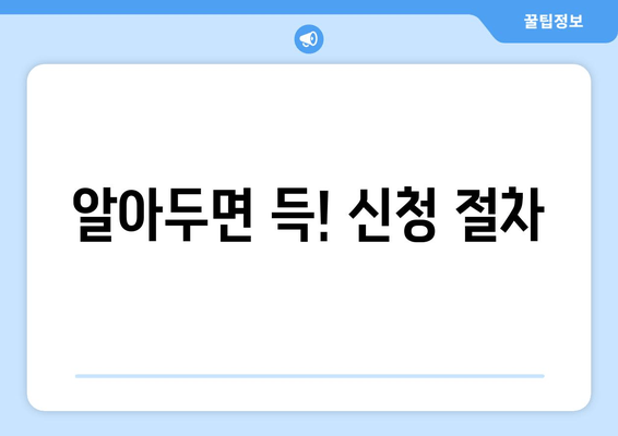 알아두면 득! 신청 절차