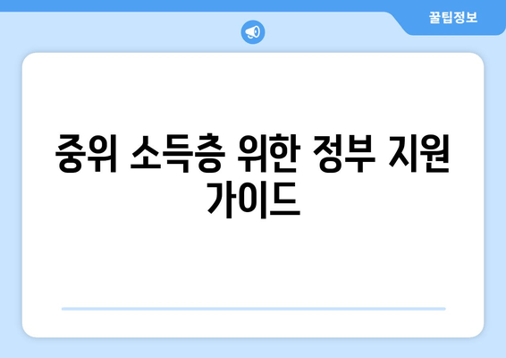 중위 소득층 위한 정부 지원 가이드