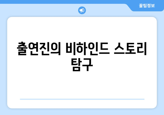 출연진의 비하인드 스토리 탐구