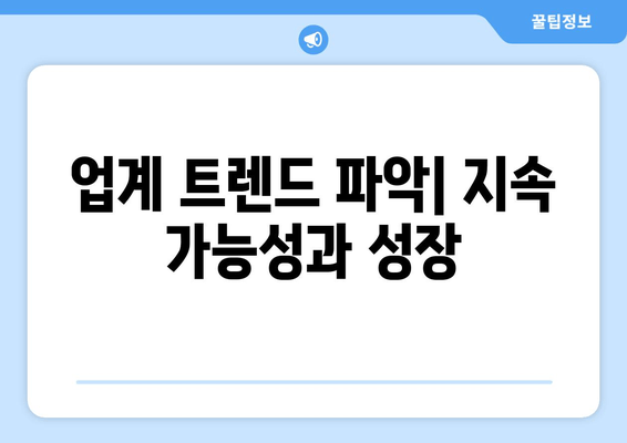 업계 트렌드 파악| 지속 가능성과 성장