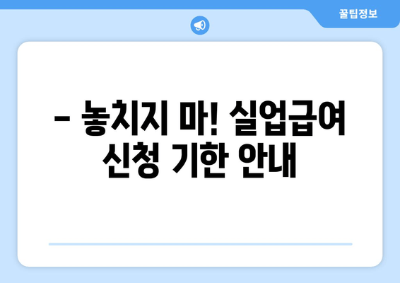 - 놓치지 마! 실업급여 신청 기한 안내