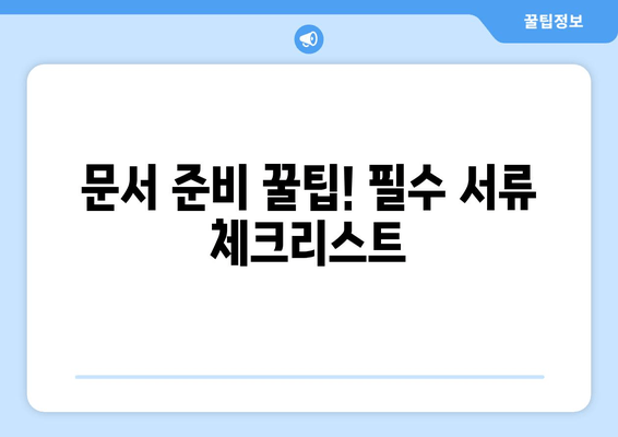 문서 준비 꿀팁! 필수 서류 체크리스트