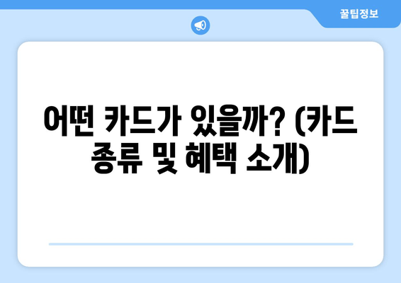 어떤 카드가 있을까? (카드 종류 및 혜택 소개)