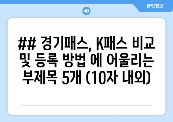 ## 경기패스, K패스 비교 및 등록 방법 에 어울리는 부제목 5개 (10자 내외)