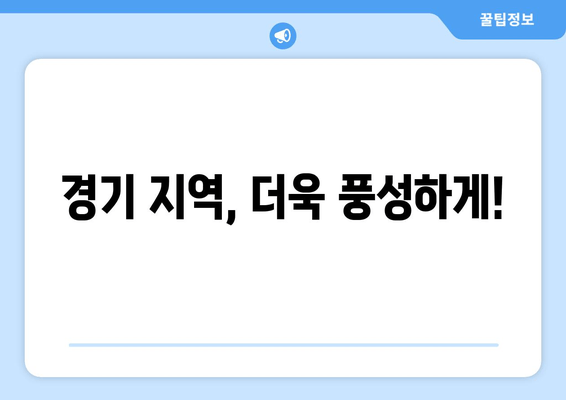 경기 지역, 더욱 풍성하게!