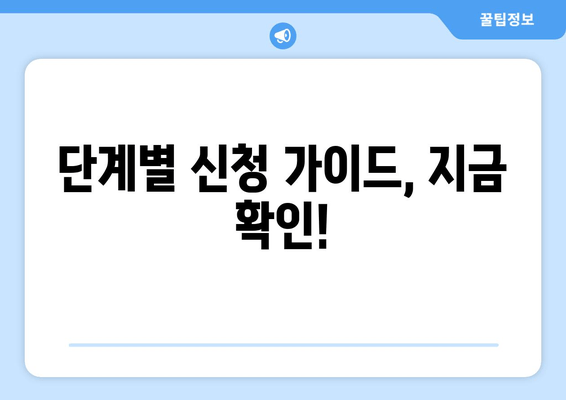 단계별 신청 가이드, 지금 확인!