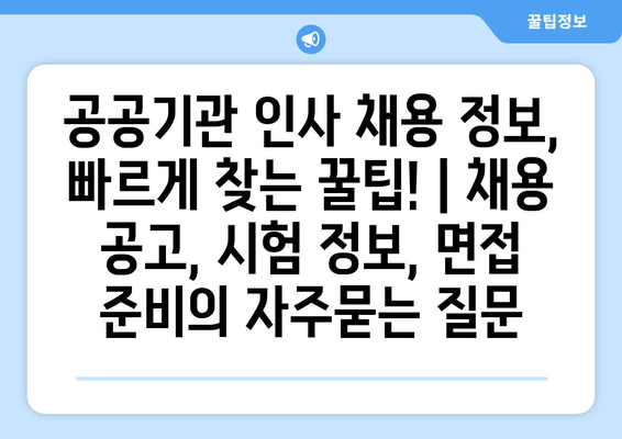 공공기관 인사 채용 정보, 빠르게 찾는 꿀팁! | 채용 공고, 시험 정보, 면접 준비