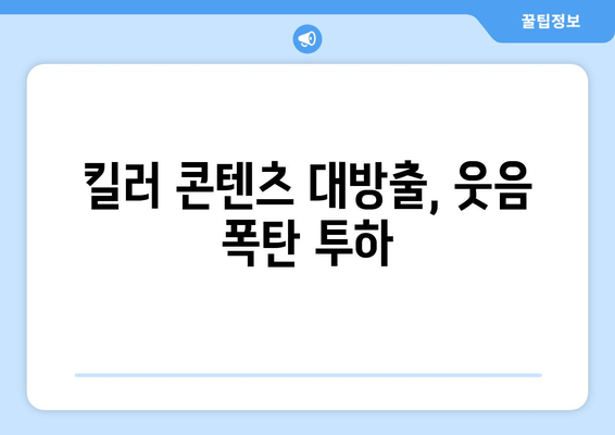 킬러 콘텐츠 대방출, 웃음 폭탄 투하