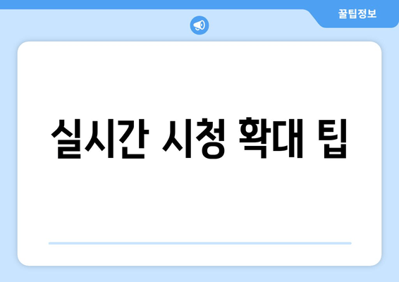 실시간 시청 확대 팁