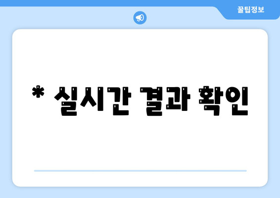 * 실시간 결과 확인