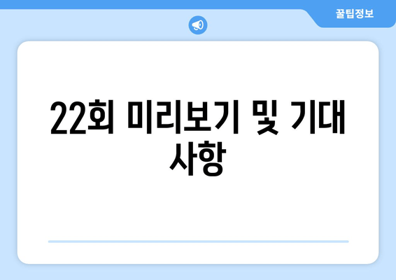 22회 미리보기 및 기대 사항