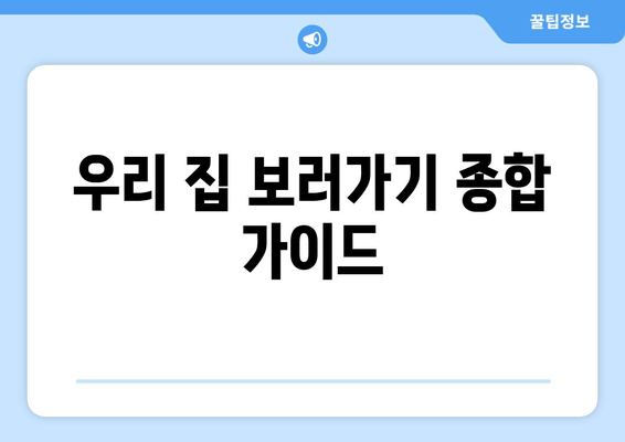 우리 집 보러가기 종합 가이드