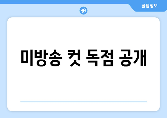 미방송 컷 독점 공개