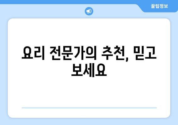 요리 전문가의 추천, 믿고 보세요