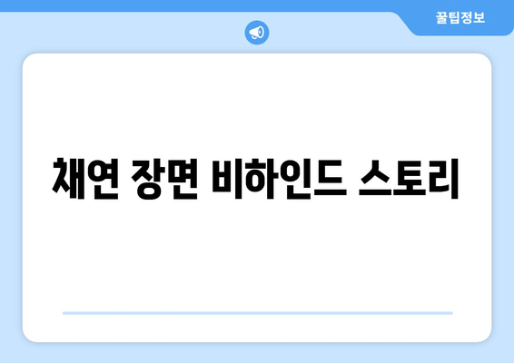채연 장면 비하인드 스토리