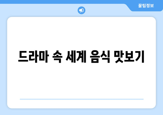 드라마 속 세계 음식 맛보기