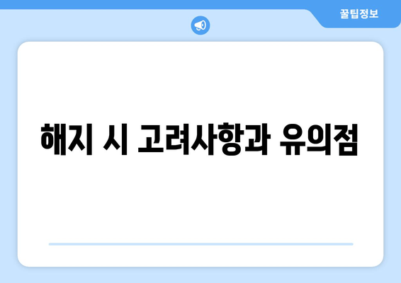 해지 시 고려사항과 유의점