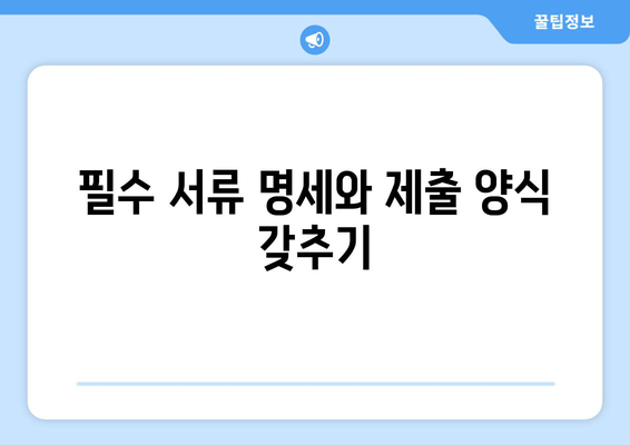 필수 서류 명세와 제출 양식 갖추기