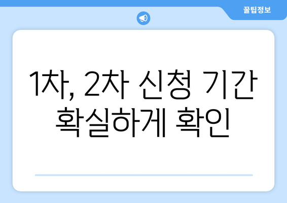 1차, 2차 신청 기간 확실하게 확인