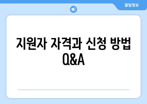 지원자 자격과 신청 방법 Q&A