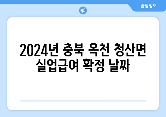 2024년 충북 옥천 청산면 실업급여 확정 날짜