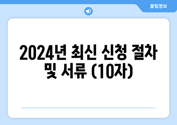 2024년 최신 신청 절차 및 서류 (10자)