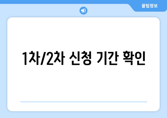 1차/2차 신청 기간 확인