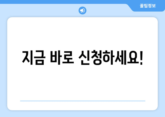 지금 바로 신청하세요!