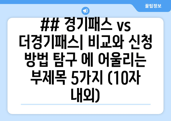 ## 경기패스 vs 더경기패스| 비교와 신청 방법 탐구 에 어울리는 부제목 5가지 (10자 내외)