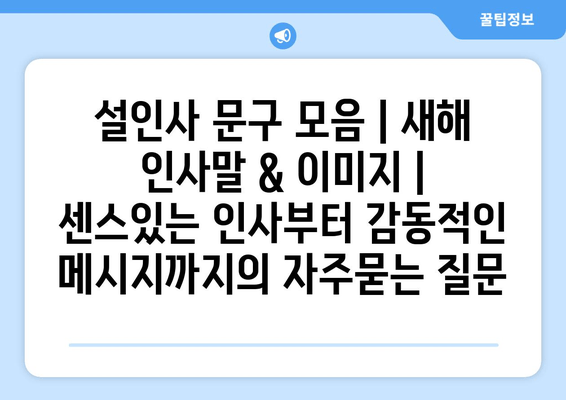 설인사 문구 모음 | 새해 인사말 & 이미지 | 센스있는 인사부터 감동적인 메시지까지