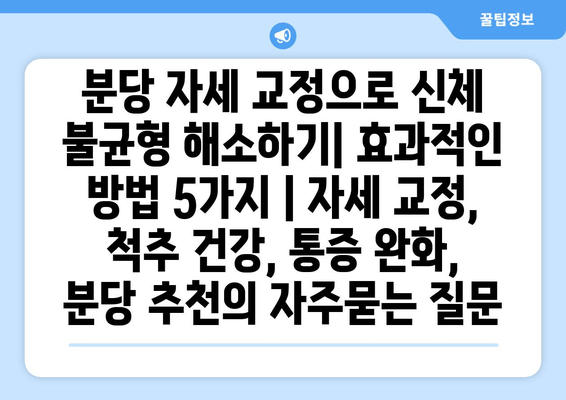 분당 자세 교정으로 신체 불균형 해소하기| 효과적인 방법 5가지 | 자세 교정, 척추 건강, 통증 완화, 분당 추천