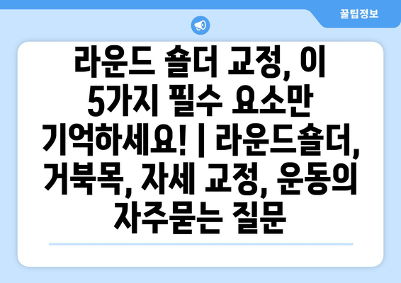 라운드 숄더 교정, 이 5가지 필수 요소만 기억하세요! | 라운드숄더, 거북목, 자세 교정, 운동