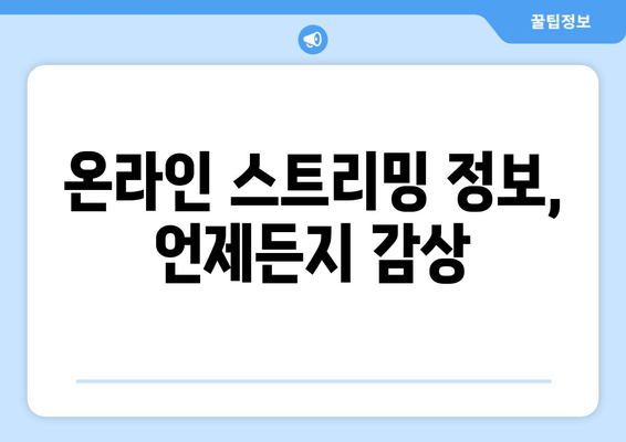 온라인 스트리밍 정보, 언제든지 감상