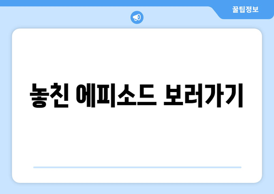 놓친 에피소드 보러가기